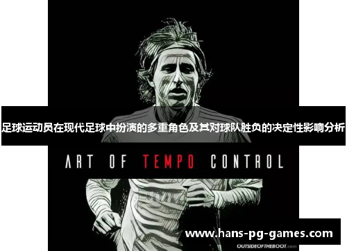 足球运动员在现代足球中扮演的多重角色及其对球队胜负的决定性影响分析