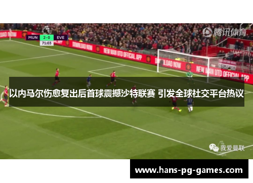 以内马尔伤愈复出后首球震撼沙特联赛 引发全球社交平台热议