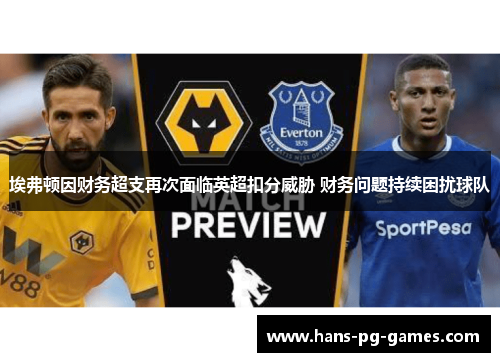 埃弗顿因财务超支再次面临英超扣分威胁 财务问题持续困扰球队